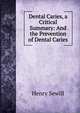 Dental Caries, a Critical Summary: And the Prevention of Dental Caries, Henry Sewill 