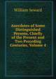 Anecdotes of Some Distinguished Persons, Chiefly of the Present and Two Preceding Centuries, Volume 4, William Seward 