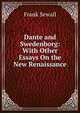 Dante and Swedenborg: With Other Essays On the New Renaissance, Frank Sewall 