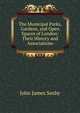 The Municipal Parks, Gardens, and Open Spaces of London: Their History and Associations, John James Sexby 
