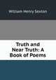 Truth and Near Truth: A Book of Poems, William Henry Sexton 