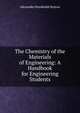 The Chemistry of the Materials of Engineering: A Handbook for Engineering Students, Alexander Humboldt Sexton 