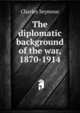 The diplomatic background of the war, 1870-1914, Charles Seymour 