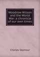 Woodrow Wilson and the World War: a chronicle of our own times, Charles Seymour 
