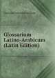 Glossarium Latino-Arabicum (Latin Edition), Christian Friedrich Seybold 