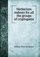 Herbarium indexes for all the groups of cryptogams, Arthur Bliss Seymour 