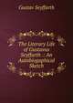 The Literary Life of Gustavus Seyffarth .: An Autobiogaphical Sketch, Gustav Seyffarth 