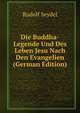 Die Buddha-Legende Und Des Leben Jesu Nach Den Evangelien (German Edition), Rudolf Seydel 