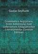 Grammatica Aegyptiaca, Erste Anleitnung Zum Uebersetzen Altagyptischer Literaturwerke (German Edition), Gustav Seyffarth 