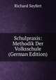 Schulpraxis: Methodik Der Volksschule (German Edition), Richard Seyfert 