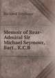 Memoir of Rear-Admiral Sir Michael Seymour, Bart., K.C.B., Richard Seymour 
