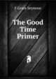 The Good Time Primer, F Grace Seymour 