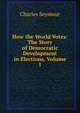 How the World Votes: The Story of Democratic Development in Elections, Volume 1, Charles Seymour 