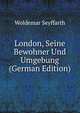 London, Seine Bewohner Und Umgebung (German Edition), Woldemar Seyffarth 