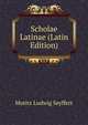 Scholae Latinae (Latin Edition), Moritz Ludwig Seyffert 