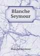 Blanche Seymour, Blanche Seymour 