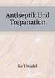 Antiseptik Und Trepanation, Karl Seydel 