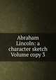 Abraham Lincoln: a character sketch Volume copy 3, 