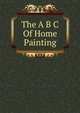 The A B C Of Home Painting, 