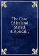 The Case Of Ireland Stated Historically, 