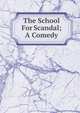 The School For Scandal; A Comedy, 