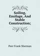 Soiling, Ensilage, And Stable Construction;, Peer Frank Sherman 