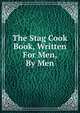 The Stag Cook Book, Written For Men, By Men, 