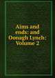 Aims and ends: and Oonagh Lynch: Volume 2, 