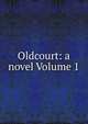 Oldcourt: a novel Volume 1, 