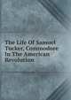 The Life Of Samuel Tucker, Commodore In The American Revolution, 