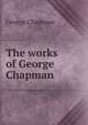 The works of George Chapman, George Chapman 