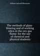 The methods of glass-blowing and of working silica in the oxy-gas flame: for the use of chemical and physical students, William Ashwell Shenstone 