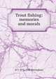 Trout fishing: memories and morals, H T. 1876-1930 Sheringham 