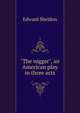 "The nigger", an American play in three acts, Edward Sheldon 