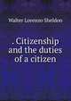 . Citizenship and the duties of a citizen, Walter Lorenzo Sheldon 