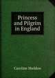 Princess and Pilgrim in England, Caroline Sheldon 