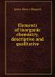 Elements of inorganic chemistry, descriptive and qualitative, James Henry Shepard 