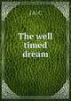 The well timed dream, J A. C 