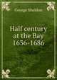 Half century at the Bay 1636-1686, Sheldon, George 