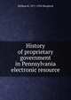 History of proprietary government in Pennsylvania electronic resource, William R. 1871-1934 Shepherd 