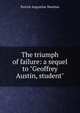 The triumph of failure: a sequel to "Geoffrey Austin, student", Patrick Augustine Sheehan 
