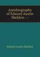Autobiography of Edward Austin Sheldon. --, Edward Austin Sheldon 