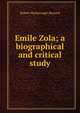 Emile Zola; a biographical and critical study, Sherard, Robert Harborough, 1861-1943 