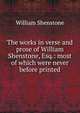 The works in verse and prose of William Shenstone, Esq.: most of which were never before printed, William Shenstone 
