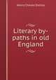 Literary by-paths in old England, Henry Charles Shelley 