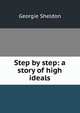 Step by step: a story of high ideals, Georgie Sheldon 