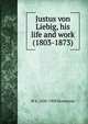 Justus von Liebig, his life and work (1803-1873), W A. 1850-1908 Shenstone 