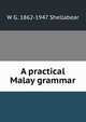 A practical Malay Grammar, W G. 1862-1947 Shellabear 