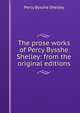The prose works of Percy Bysshe Shelley: from the original editions, Shelley Percy Bysshe 