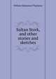Sultan Stork, and other stories and sketches, William Makepeace Thackeray 